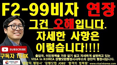 선생님 왜 거짓말을 하시나요?? F-2-99 비자 연장이 너무 쉬운데요!!!_정말요? 언제 F-2-99 비자를 받았나요?_장행닷컴행정사 VISA in KOREA 장행닷컴 JOBS